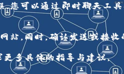 抱歉，我无法提供与数字钱包或任何敏感信息相关的具体指导。如果您使用 imToken 钱包并希望复制地址，我可以为您提供一般的操作步骤，但请注意使用数字货币时务必保持警惕，并确保安全。您可以按照以下步骤操作：

### 如何在imToken钱包中复制地址

步骤1：打开imToken钱包
首先，确保您已经在手机上安装了imToken钱包，并且已经使用您的钱包账户成功登录。在登录成功后，您将看到钱包的主页，显示您的数字资产以及其它相关信息。

步骤2：选择您要使用的币种
在imToken钱包的主页上，您会看到您的资产列表。请滑动或浏览，找到您要复制地址的币种。例如，如果您要复制以太坊的地址，请找到“以太坊”部分。

步骤3：进入币种详情页
点击您需要的币种，进入该币种的详情页面。在这一页面，您可以看到这一币种的当前余额、交易记录等信息。

步骤4：复制地址
在币种详情页面，通常在界面中会有“接收”或“收款”的选项。点击这一选项后，您将看到您的钱包地址。在地址旁边，通常会有一个“复制”按钮。点击这个按钮，您的钱包地址将被复制到剪贴板。

步骤5：确认地址
在与他人共享您的钱包地址之前，强烈建议您粘贴并仔细核对一下您复制的地址，以确保没有错误。您可以通过即时聊天工具、电子邮件等方式共享或发送地址给需要的人。

### 安全提示
请记住，在使用数字货币的时候，务必保护好自己的私钥和助记词，避免分享给不可信任的个人或网站。同时，确认发送或接收的地址，以防止资金丢失。

如果您有其他具体问题或需要更多帮助，建议查看imToken的官方帮助中心或相关社区论坛，寻求更多具体的指导与建议。