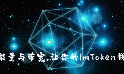  掌握TRX能量与带宽，让你的imToken钱包飞起来！