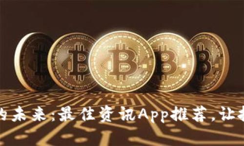 探索数字货币的未来：最佳资讯App推荐，让投资决策更轻松