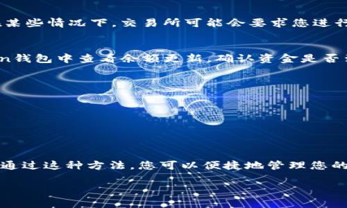 将BCD (Bitcoin Diamond) 代币转入imToken钱包的过程相对简单，以下是详细的步骤和注意事项。

步骤一：准备工作
在开始转账之前，首先确保您已经下载并安装了imToken钱包，并且在钱包中创建了一个账户。如果您已经有账户，确保钱包中的应用程序是最新版本，避免因版本问题导致的不必要麻烦。

步骤二：获取BCD钱包地址
打开您的imToken钱包，找到Bitcoin Diamond（BCD）代币。如果您尚未添加BCD代币，您可以通过在imToken中搜索“Bitcoin Diamond”来添加。找到该代币后，点击进入，您将看到您的BCD钱包地址。确保您复制正确的钱包地址，以免资金转错地方。

步骤三：登陆您的交易所账户
登录您存放BCD代币的交易所账户，如火币、币安等。确保您可以顺利进行提币操作，如果不确定，请查看相关的提币交易规则和手续费用。

步骤四：提币操作
在交易所中找到提币/提现的选项。通常该选项在“资产”页面或者“钱包”页面中。选择提币，然后粘贴您在imToken钱包中复制的BCD地址。

步骤五：输入提币数量
在提币页面，您需要输入要转账的BCD数量。请务必检查您的余额是否足够，并考虑交易所的提币手续费。确保您输入的数量是否符合您的转账需求。

步骤六：确认提币信息
再次检查所有信息：提币地址是否正确，提币数量和手续费是否合理。确认无误后，点击确认或提币按钮。在某些情况下，交易所可能会要求您进行双重认证，例如 SMS 验证码或邮箱确认，请根据提示进行操作。

步骤七：等待转账完成
提币申请提交后，请耐心等待。根据区块链网络的繁忙程度，转账的时间可能会有所不同。您可以在imToken钱包中查看余额更新，确认资金是否到账。若有延迟，请不要惊慌，稍后再检查。

注意事项
1. 始终核对钱包地址：转账后无法找回资产，因此确保钱包地址的准确性至关重要。
2. 选择合适的交易所：并非所有交易所都支持BCD代币，请确保所用交易所支持您要转账的代币。
3. 注意网络费用：不同的网络手续费可能会影响您的转账速度和成本，请提前了解费用情况。
4. 保管好私钥：确保不会泄露您的imToken钱包私钥，保护好您的数字资产安全。

总结
将BCD转入imToken钱包的过程并不复杂，只需遵循上述步骤并注意一些细节，您就可以顺利地完成转账。通过这种方法，您可以便捷地管理您的数字资产，无论是用于投资、交易，还是用于日常消费，imToken钱包都为您提供了一个安全且高效的选择。

以上便是将BCD代币转入imToken钱包的具体步骤。若有其他问题或需要更详细的解答，请随时问我！