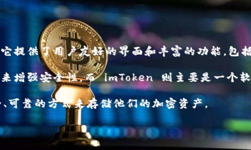 截至我最后的更新，imToken 是一个流行的数字资产钱包，主要支持移动端用户管理他们的加密货币资产。它提供了用户友好的界面和丰富的功能，包括多链支持、DApp 浏览器和交易所集成，便于用户在各种区块链网络间进行资产管理和交易。

然而，imToken 本身并没有推出独立的硬件钱包。硬件钱包是用来保护用户私钥的一种设备，通过离线存储来增强安全性。而 imToken 则主要是一个软件钱包，虽然它的安全性在不断提升，但从安全的角度来看，软件钱包相较于硬件钱包仍然面临更高的风险。

如果你在寻找硬件钱包，市场上有很多知名的产品，比如 Ledger 和 Trezor 等，它们都为用户提供了安全、可靠的方式来存储他们的加密资产。

如果你对 imToken 或硬件钱包有更多的问题，欢迎继续提问！