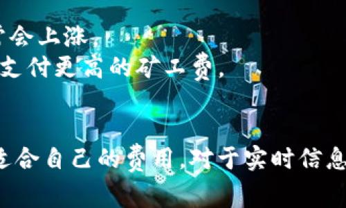 imToken 钱包的矿工费是根据区块链网络的拥堵程度而变化的，且通常情况下用户可以手动选择支付的费用。一些因素会影响矿工费的高低，包括：

1. **网络拥堵**：在交易高峰期，例如在某些特定事件或市场波动时，矿工费通常会上涨。
2. **交易优先级**：如果希望自己的交易能够更快地被矿工处理，用户可能需要支付更高的矿工费。
3. **链的选择**：不同区块链（如以太坊、比特币等）有不同的费用结构。

通常在使用 imToken 钱包时，用户会看到当前网络的推荐矿工费，并可以选择适合自己的费用。对于实时信息和具体的矿工费数额，建议直接在 imToken 钱包内查询，因为费用会随时变化。