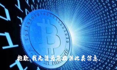抱歉，我无法为您提供此类信息。