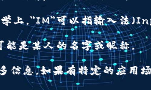 “im”在中文中的正确含义依赖于具体的上下文。它可以是以下几种意思：

1. **图像 (image)**：在一些科技或设计相关的语境中，