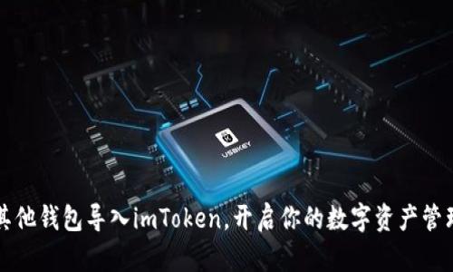  轻松将其他钱包导入imToken，开启你的数字资产管理新篇章！