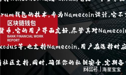 截至我最后的知识更新（2023年10月），NMC（Namecoin）是一种用于去中心化域名注册的加密货币。存储NMC的数字钱包有几种选择，以下是一些推荐的选项：

1. **Namecoin Core**：这是最官方的Namecoin客户端，支持Windows、Mac和Linux。它是一个全节点钱包，可以安全地存储NMC，并允许用户参与Namecoin网络。

2. **Electrum-NMC**：这是一个轻量级的钱包，基于Electrum钱包的技术，专为Namecoin设计。它不需要下载完整的区块链，适合需要快速和便捷访问的用户。

3. **Jaxx Liberty**：这是一个多币种钱包，支持多种加密货币。它的用户界面友好，尽管其对Namecoin的支持可能有限，但仍然是一个不错的选择。

4. **MultiCoin Wallets**：许多多币种钱包，如Coinomi、Exodus等，也支持Namecoin。用户在选择时应确认这些钱包是否兼容NMC。

在选择合适的钱包时，建议考虑安全性、用户体验以及是否有社区支持。同时，确保你的私钥安全，定期备份钱包，并启用任何可用的安全措施（例如两步验证）。