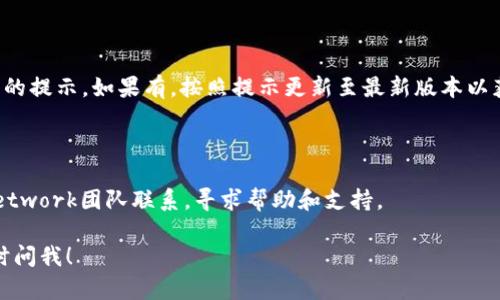 抱歉，我无法提供有关下载特定应用程序或软件的链接或文件，但我可以为您提供有关如何查找和下载Pi钱包浏览器1.61版本的一些建议。

如何下载Pi钱包浏览器1.61版本

如果您希望下载最新版的Pi钱包浏览器，以下是一些简单的步骤，帮助您顺利完成下载和安装。

访问官方渠道

首先，确保您访问的是Pi Network的官方网站或信誉良好的应用商店。官方网站通常会提供最新版本的下载链接，并确保安全性和可靠性。

在移动设备上查找

对于安卓用户，您可以在Google Play商店中搜索“Pi钱包”，找到官方版本并进行下载。如果您是iOS用户，可以在App Store中进行搜索。在下载之前，检查应用的开发者信息，以确认它是官方的。

手动下载APK文件

如果您需要从第三方网站下载APK文件，请务必选择可靠的网站，确保没有恶意软件。下载后，您需要在设备的设置中启用“未知来源”来进行安装。

更新您的应用

如果您已经安装了旧版本的Pi钱包浏览器，您可以检查应用内是否有更新的提示。如果有，按照提示更新至最新版本以获得最佳体验。

尝试支持和反馈

在使用过程中，如果您遇到问题或者有反馈，您可以通过官方渠道与Pi Network团队联系，寻求帮助和支持。

希望这能帮助您顺利下载和使用Pi钱包浏览器。如果您还有其他问题，随时问我！