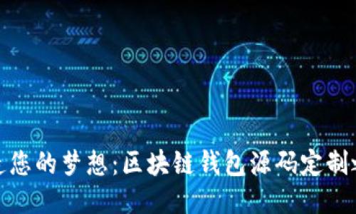 打造您的梦想：区块链钱包源码定制之旅