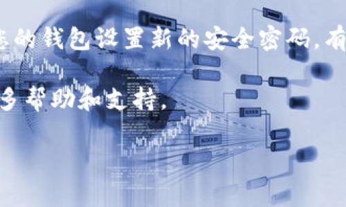 修改imToken钱包密码的过程相对简单，下面是详细的步骤和一些注意事项，帮助用户顺利完成此操作。

第一步：打开imToken应用

首先，确保您已经在手机上安装并打开了imToken钱包应用。如果您还没有安装，可以前往应用商店或官网下载并安装。

第二步：登录您的钱包

在应用主页上，您需要输入当前的密码以登录到您的钱包账户。确保您输入的密码是正确的，以免被锁定。

第三步：进入设置页面

登录成功后，找到界面右下角的“我”或者“钱包”选项，点击进入。在这个页面中，您会看到一些选项，包括资产、设置等。

第四步：选择“安全设置”或“钱包设置”

在设置页面中，滚动找到“安全设置”或“钱包设置”，点击进入。这里将包含有关密码和安全的各种选项。

第五步：修改密码

在安全设置中，找到“修改密码”或者“更改密码”的选项。点击后，系统会要求您输入当前密码以验证您的身份。输入正确后，您将进入到设置新密码的页面。

第六步：输入新密码

按照提示，输入您的新密码。为了确保安全，建议您设置一个包含字母、数字和符号的复杂密码。再次确认新密码的输入，以确保两次输入一致。

第七步：保存更改

当您填写完成后，点击“确认”或“保存”按钮。系统会提示您密码修改成功的信息，您的新密码即刻生效。

第八步：退出并重新登录（可选）

为了确保新密码生效，有时候您可以选择退出账户，然后用新密码重新登录一下，确保一切正常。

注意事项

在修改imToken钱包密码时，有几个注意事项需要牢记：

ul
    listrong确保记住新密码：/strong密码是访问您资产的唯一钥匙，务必妥善保管，建议使用密码管理工具。/li
    listrong定期修改密码：/strong为了提高安全性，定期更改密码是一种良好的习惯。/li
    listrong启用双重认证：/strong如果imToken支持双重认证，务必启用，以增强账户的安全性。/li
/ul

总结

修改imToken钱包密码是保障个人资产安全的重要步骤。通过以上步骤，您可以轻松地为您的钱包设置新的安全密码。有需要的情况下，了解更多有关安全设置和资产保护的方法，也可以帮助提高您的使用体验。

此外，如果在修改密码时遇到任何问题，可以查看imToken的官方网站或官方社区，获取更多帮助和支持。

如需更详细的步骤或其他个性化需求，请随时告诉我！