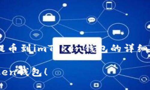 以下是关于如何将数字货币提币到imToken钱包的详细步骤和信息，希望能帮助到你。

轻松将数字货币提币到imToken钱包！