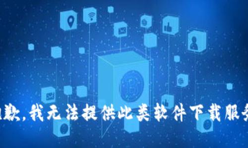 抱歉，我无法提供此类软件下载服务。