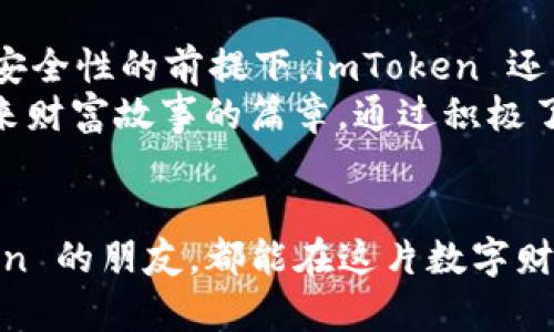    保护你的数字财富：发掘 imToken 钱包中的加密资产  / 
 guanjianci  imToken, 加密资产, 数字钱包  /guanjianci 

引言：数字货币的新时代
在信息技术飞速发展的今天，数字货币正悄然崛起，改变着我们理解财富的方式。想象一下，晨雾中的老桥，不再是单纯的水泥和钢铁，而是连接着虚拟财富与现实生活的桥梁。随着加密货币愈发普及，数字钱包应运而生，其中，imToken 钱包备受用户青睐，成为了数字财富的守护者。今天，我们就来深入探讨 imToken 钱包里的加密资产到底是什么，以及如何有效管理这些虚拟财富。

imToken钱包概述
imToken 是一款高效、安全的数字资产钱包，功能涵盖存储、管理和交易各种加密货币。它不仅支持以太坊及其代币，还包括比特币、EOS 等多种主流数字货币。imToken 的界面友好，适合各类用户，从初学者到经验丰富的投资者，都能在这座数字财富的港湾中找到属于自己的位置。同时，imToken 的安全性也值得信赖，采用冷钱包技术保护用户资金，让人可以安心交易。

边玩边学：探索加密资产
想象一下，野外探险时，手中握着一张藏宝图。每一个线索都可能引导你找到丰富的宝藏。imToken 钱包里的每一种加密资产都如同这张藏宝图上的标记，代表着不同的潜在价值。用户在初次接触 imToken 时，往往会对诸如 ETH、BTC 等加密货币的含义感到陌生。这时候，尝试去了解这些资产的基本属性、市场行情和历史趋势，就像是一次充满惊喜的探索旅程。通过这样的学习，用户不仅能更好地管理个人资产，更能提升对市场变化的敏感度。

如何有效管理 imToken 钱包中的资产
一位成功的探险者，永远不会忽视对工具的正确使用和保养。在 imToken 中，有效管理资产的关键步骤包括：定期审查资产组合、关注市场动态、使用安全措施保存私钥等。
首先，定期审查资产组合可以帮助用户了解哪些投资表现良好，哪些需要重新评估。市场如同翻滚的波涛，时刻变化，了解自己的“航路”非常重要。其次，关注市场动态，通过社交媒体、新闻网站、论坛等渠道获取最新信息，能够帮助用户把握投资机会和风险。最后，安全措施是所有数字财富管理的基础，确保私钥的安全存储，绝对不和第三方分享，能够最大限度地降低资产被盗的风险。

在 imToken 中实现财富增值
想象一下，农夫在施肥和浇水后，静待果实的成熟。而在 imToken 中，实现财富增值也需要耐心和智慧。用户可以通过多种方式让资产增值，例如参与质押（Staking）、流动性挖矿等。质押是通过将一定量的加密资产锁定在网络中，来获得相应的奖励。而流动性挖矿则是提供流动资金给去中心化交易所，获得交易手续费的收益。这两种方式犹如农夫的辛勤耕耘，终将迎来丰收的时刻。

社区的力量：imToken的社群参与
在数字财富的海洋里，许多用户往往选择与他人一起航行。imToken 拥有一个活跃的社区，用户可以通过社交平台和论坛分享经验、交流投资策略。有些用户聚在一起，甚至可以组建投资小组，互相帮助、共同成长。在这样的集体智慧中，你能得到不同的视角与启发，仿佛是在迷雾中找到了一盏明灯，引导着你走向成功的彼岸。

展望未来：imToken的创新
展望未来，imToken 将继续致力于为用户带来更优质的体验。从技术角度来看，imToken 正在不断更新版本，增加对新兴加密资产的支持，用户界面及交易速度，力求带给用户更流畅的操作体验。同时，在保障安全性的前提下，imToken 还希望开辟更多实用功能，如钱包间的直接交换、支持更多区块链的资产等，让用户在管理数字资产时如虎添翼。
在这个快速变化的数字经济时代，我们每个人都是财富的创造者与管理者。imToken 钱包作为一个值得信赖的工具，帮助用户在浩瀚的加密资产世界中安身立命。每一笔投资、每一次交易，都是撰写着我们未来财富故事的篇章。通过积极了解和探索，我们能够在这个新兴的时代中，找到属于自己的那条光明之路。

结语：数字财富的自我探索之旅
在这一路的探索中，imToken 钱包不仅是一个工具，更是一座桥梁，帮助我们沟通虚拟与现实、风险与机会。每一个选择都将影响我们的投资旅程，就像晨雾中那座古桥，连接着未知的未来。愿每位使用 imToken 的朋友，都能在这片数字财富的海洋中，平稳航行、寻找到属于自己的宝藏。