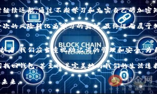 免受风险保驾护航：只用助记词找回你的imToken钱包

imToken钱包, 助记词, 加密资产/guanjianci

一、守住那串字母的力量：助记词的意义
在区块链技术飞速发展的时代，数字资产成为我们生活中不可或缺的一部分。imToken钱包作为一款流行的数字资产钱包，它不仅安全且便捷，让每一个用户都能轻松管理自己的加密货币。在这座美丽的数字岛屿上，助记词就像是钥匙，打开了通向财富的门扉。

助记词是由一系列单词组成的代码，它能够帮助用户恢复他们的数字资产。当你因某种原因无法访问你的imToken钱包时，助记词就成为了你唯一的救命稻草。正因为助记词的重要性，人们常常将其视为“银幕后的守护者”。因此，牢记这串神奇的字母，不仅是对于资产的负责，也是对自己未来的一种关注。

二、如何使用助记词找回imToken钱包
如果你只记得助记词，不妨别慌，让我们一步一步来找回丢失的imToken钱包。首先，打开imToken应用，如果你本已删除应用，可以去应用商店重新下载。然后，打开之后，选择“导入钱包”，这时你将看到一个为你提供“助记词”的输入框。

在这个输入框中，千千万万的字词将指引你重新走入那条熟悉的小路。小心翼翼地、一字一句地将你的助记词输入进去，确认无误后，轻轻点击“下一步”。如果输入正确，imToken就会将所有属于你的资产拼凑归位，如同漫长旅程中的一片片拼图终于得以完整。

三、关注钱包安全，确保钥匙不丢失
在旅途中，除了依赖强大的助记词以外，确保安全同样至关重要。就如同在晨雾中缓步行走，眼前的景物虽然朦胧，不敢大意，你需要时刻警惕周围的环境、掌握清晰的方向。

为此，定期备份助记词是管理钱包的最佳方式。你可以通过纸质书写、密码管理器、手机备忘录等方法将助记词记录下来，同时避免随意分享，以免他人的不当之用。将助记词锁在“安全的鸟笼”中，不仅仅是保护你数字资产的通行证，更是你精神财富的守护者。

四、常见问题与解决办法
在使用imToken钱包的过程中，总会遇到各种各样的问题。比如，有些用户在输入助记词时可能会导致“输入不正确”的提示。这往往源于拼写错误，或是因为输入的顺序不对。记住，助记词的每一个字词都有其独特的位置，如同一串古老的舞蹈，缺一不可。

除了拼写之外，还有可能是由于网络问题，导致钱包无法完成数据的验证。此时，你不妨稍作等待，选择更稳定的网络环境，重新尝试或者联系imToken官方客服团队。他们会如同深夜的灯塔，指引你走出迷雾，帮助你重拾数字资产的归属。

五、不断学习，加密货币的未来探索与思考
数字币的浪潮风生水起，作为一名数字资产管理者，我们不应止步于此。加的探索就像大海航行，暂且停靠在潮汐溪流，待开船之时继续远航。通过不断学习和充实自己的加密知识，才能在未来的数字盛宴中侍奉智慧的盛筵。

参与相关的在线课程、社区论坛，与其他加密圈朋友互动，分享你的经验和知识。你会发现无数像你一样勇敢探险的人，他们把每一次的风险转化为学习的契机，最终迈向属于他们的辉煌。同时，通过这些交流，你将获得更多关于imToken和助记词的深入见解，进一步拓宽自己在这个领域的视野。

六、总结：助记词的重要性与理财觉醒
助记词，在加密货币钱包中的地位如同心理咨询中的信任，小心翼翼的维护，才能为我们打开财富的巨大门扉。作为数字资产的守护者，我们应当重视助记词的管理和安全，为自身的未来投资打下坚实的基础。

在这个飞速发展的数字金融时代，拥有一个安全、可靠且易于使用的imToken钱包无疑是你走向成功的第一步。而如何使用助记词找回钱包，甚至将其完美地与我们的生活连接起来，正是我们每一个数字公民需要深思熟虑的课题。

打开你的imToken钱包吧，去探索那无尽的数字海洋，让你的财富得以生生不息，同时，别忘记那串神秘的助记词，去守护属于你的未来。