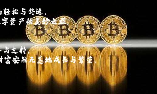 用ImToken钱包体验数字资产的全新世界  
ImToken, 数字资产, 钱包/guanjianci  

引言：数字资产的新时代
在传统金融体系与科技迅猛发展的交汇处，数字资产已逐渐成为一种新型的价值载体。从比特币的兴起，到以太坊的去中心化应用，数字资产给我们的生活带来了不可估量的变化。在这个充满机遇的时代，如何安全、高效地管理和使用这些数字资产，成为了每一个数字资产持有者的核心问题。而在众多钱包应用中，ImToken钱包凭借其卓越的功能和用户体验，成为了许多人首选的搭档。

ImToken钱包的崭新开始
想象一下，一个晨曦微露的清晨，你手握一杯温热的咖啡，坐在阳台上，准备使用ImToken钱包进行一次轻松的数字货币交易。ImToken不仅仅是一款钱包，它是一扇通向数字资产丰富世界的窗口，让你的每一次交易都充满了期待与惊喜。
最初，ImToken钱包的设计出发点极其简单：为用户带来安全、便捷的数字资产管理体验。无论你是新手还是资深玩家，ImToken都能为你提供全面的支持。它的界面设计简洁清晰，功能模块一目了然，即使是初次接触的用户也能快速上手。无论是查看资产，还是进行交易，ImToken都能让每个步骤都显得轻松自如。

安全性：守护你的数字财富
在这个充满风险的数字世界中，安全性是每个用户最关心的问题。ImToken钱包采用了多重安全机制，犹如一个坚固的城堡，守护着你珍贵的数字资产。每一次交易都需要你的确认，以确保没有未经授权的操作。
更重要的是，ImToken提供私钥管理，上述私钥如同一把钥匙，只有你才能掌握。在你的数字资产旅程中，ImToken钱包是你最可信赖的伙伴，让你能够高枕无忧，专注于资产增值和投资。

多链支持：拓宽你的投资视野
在ImToken钱包中，你将能够体验到多链的魅力。以太坊、比特币、波场等多个公链，无需繁琐的操作即可轻松管理。这意味着，你可以将不同链上的资产集中管理，轻松切换，随时把握投资机会。
想象一下，在一个阳光明媚的午后，你挥动着手中的手机，轻松调动不同链上的资产，将利益最大化。ImToken钱包能够让这个愿望变成现实，让你在这个新兴市场中如鱼得水。

DeFi功能：拥抱去中心化金融的未来
随着去中心化金融（DeFi）的迅猛发展，ImToken钱包及时跟进，为用户提供了丰富的DeFi功能。通过ImToken钱包，用户可以参与各种DeFi协议，从流动性挖掘到借贷，每一步都轻松应对。
比如，想象一下你在一个繁华的数字市场中，手握着ImToken钱包，随时可以选择参与流动性挖掘项目，既能赚取收益，又能帮助扩大市场流动性。这种新型的投资方式，让用户不仅能享受到资产增值，更能够参与到数字金融的建设中来。

用户体验：设计与实用的完美结合
ImToken钱包的成功离不开其卓越的用户体验设计。从简单的注册流程到流畅的交易过程，每个细节都经过精心打磨。在使用过程中，用户可以感受到如同在阳光下漫步的轻松与舒适。
无论是快速发送、收取数字资产，还是一键兑换币种，ImToken都将复杂的操作简化为易于理解的步骤。用户友好的设计，让每一次的操作都变得愉悦，仿佛是在享受一场数字资产的美妙之旅。

总结：迈向数字资产的未来
使用ImToken钱包，意味着你能够轻松踏入数字资产的世界，享受到多样的投资机会与便捷性。在这个技术飞速发展的时代，ImToken为每一个用户提供了无与伦比的服务与支持。
所以，放下你的顾虑，抓住机遇，加入这个充满可能性的数字资产新时代，开启你的ImToken钱包之旅吧！无论未来怎样变化，ImToken将始终是你信赖的伙伴，让你的数字财富安然无恙地成长与繁荣。

在这场数字化浪潮中，让我们携手并肩，迎接更加美好的未来。