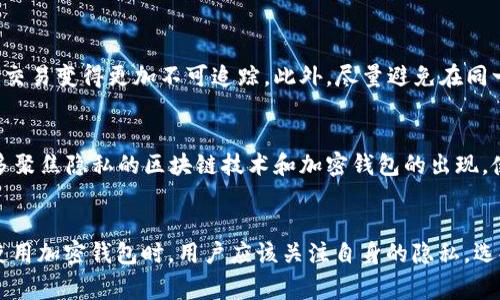 加密钱包通常指的是使用区块链技术存储加密货币的工具，使用者可以通过这些钱包进行数字货币的接收和转账。在这个过程中，有关隐私和透明度的问题引发了许多讨论。

区块链的透明性与隐私性
区块链技术以其去中心化与透明著称。每一笔交易都被记录在链上，任何人都可以查看这一信息，但是这些数据通常是通过钱包地址来表示的，而不是以个人身份来列出的。这意味着，虽然交易信息是公开的，但除非有其他信息可以将这些地址与个人身份关联，否则对方的真实身份是难以查找到的。

地址与身份的关联性
然而，在某些情况下，地址与身份的关联可以成为可能。比如如果你在某个交易所注册并完成了身份验证，交易所通常会要求提供个人信息。一旦你在该交易所进行交易，钱包地址就可能与个人身份直接挂钩。此外，一些分析公司专门从事区块链交易的分析，利用链上数据与外部数据进行对比，可能会揭示某些用户的身份信息。

如何防护隐私
如果你希望在使用加密钱包时保持更高的隐私性，可以采用一些策略。例如，使用专门为隐私设计的币种（如门罗币）或者利用混币服务，使得交易变得更加不可追踪。此外，尽量避免在同一钱包中存储多个来源的资金，以防止资金流转时被关联。

加密工具的发展趋势
随着对隐私保护的日益重视，许多新的加密工具和技术正在不断推出。这些工具旨在增强用户的匿名性，用户体验。未来，我们可能会看到更多聚焦隐私的区块链技术和加密钱包的出现，使用户能够在充分保护个人隐私的同时，享受区块链带来的便利。

总结
总的来说，加密钱包本身并不能直接“查到”对方的身份信息，但在特定情况下，通过链上数据与外部信息的结合，有可能揭示相关的身份。在使用加密钱包时，用户应该关注自身的隐私，选择适合的工具和策略来有效保护自己。随着技术的发展，未来可能会有更加完善的隐私保护措施出台，以适应日益增长的隐私需求。