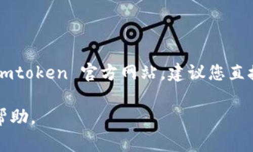 请注意，Imtoken 是一种加密货币钱包，官网登录的相关信息和安全性非常重要。为了确保您能够安全访问 Imtoken 官方网站，建议您直接访问官方网站或使用官方推荐的方式进行登录。不要通过非官方途径输入个人信息，以防止诈骗或信息泄露。

如果您需要了解 Imtoken 的使用方式、功能或其他相关信息，可以提供更详细的需求，我将很高兴为您提供帮助。