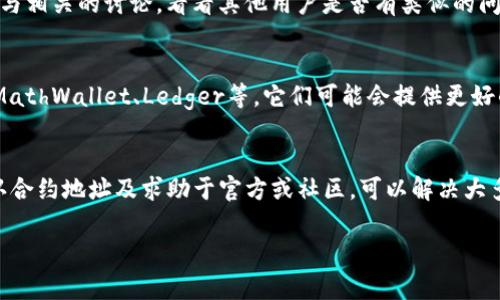 在使用imToken钱包时，若遇到无法添加Filecoin（FIL）币的问题，这通常与钱包的设置、网络连通性或区块链的状态有关。以下是一些可能的原因及解决方案，帮助你顺利添加FIL币。

一、检查网络连接
在尝试任何其他解决方案之前，确保你的设备已经连接到稳定的互联网。无论是使用Wi-Fi还是移动数据，连接不畅都可能导致无法访问区块链网络，从而影响添加币种的功能。

二、更新imToken钱包
确保你的imToken钱包是最新版本。开发者会定期推出更新，以修复已知问题和增强功能。前往你的应用商店检查更新，如果有新版本，请及时更新。

三、确认FIL币的合约地址
每种加密货币都通过唯一的合约地址进行交易。确认你想添加的FIL币的合约地址是否正确。如果地址错误，钱包将无法识别该币种。你可以在官方渠道或社区论坛上查找FIL币的最新合约地址。

四、逐步添加FIL币
在imToken钱包中，添加新币种的步骤通常为：打开应用，进入“钱包”界面，点击右上角的加号或“添加币种”按钮，搜索“FIL”或直接输入合约地址。按照提示完成添加流程。如果依旧无法找到FIL，尝试重启应用程序，有时重新加载应用可以解决暂时性的故障。

五、检查区块链的状态
Filecoin的网络状态有时会影响币种的添加。你可以前往Filecoin的官方社交媒体或社区，查看当前是否有网络维护或故障。如果是网络拥堵，建议耐心等待网络恢复正常后再尝试添加。

六、联系技术支持
如果经过上述步骤仍然无法解决问题，可以考虑联系imToken的官方网站客服或者他们的社交媒体支持团队。提供详细的问题描述及你尝试过的步骤，他们的专业团队将能为你提供更具体的帮助。

七、寻求社区的帮助
除了官方支持，许多加密货币社区（如Reddit、Telegram、Twitter等）都有大量用户能够提供实用建议。参与相关的讨论，看看其他用户是否有类似的问题及解决方案。

八、考虑使用其他钱包
如果imToken钱包无法满足你的需求或持续遇到技术问题，考虑使用其他支持Filecoin的数字钱包。比如MathWallet、Ledger等，它们可能会提供更好的用户体验和支持。

总结
在使用imToken钱包添加Filecoin币种时，遇到的问题有时可能比较棘手，但通过检查网络、更新软件、确认合约地址及求助于官方或社区，可以解决大多数问题。希望以上方法能帮助你顺利完成FIL币的添加，让你的数字资产管理更加便捷。 

以上是关于imToken钱包无法添加FIL币的讨论及解决方案。若有进一步的问题，欢迎随时提出。