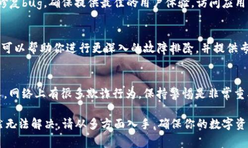 如果你的imToken钱包没有显示以太坊（ETH），可能会有多个原因。以下是一些常见的解决方法和步骤，帮助你找回失踪的ETH。

检查网络设置
首先，你需要确认你的imToken钱包连接到了正确的以太坊网络。在应用中，查看网络设置，确保你所选的网络是“Ethereum Mainnet”。如果设置在测试网络或其他链上，ETH不会显示。

查看钱包地址
确保你在imToken钱包中查看的是正确的钱包地址。每个地址都是独一无二的，如果你有多个钱包，要确保你在正确的地址上。

同步钱包
有时，钱包可能需要时间来同步。如果你最近刚刚发送或接收ETH，确保等待一些时间，直到交易被确认并在区块链上更新。试着重新启动应用程序，看看是否能够显示你的余额。

查看交易记录
在imToken钱包中，查看交易历史记录。在交易页面，你可以看到最近的发送或接收记录。如果是发送丢失，请确认交易是否成功。

备份和恢复钱包
如果以上方法无效，考虑用助记词或者私钥重新导入钱包。在应用中选择“备份与恢复”，输入你的助记词或私钥，看看这是否能找回你的ETH余额。

更新应用程序
确保你的imToken钱包应用程序是最新版本。开发者常常会在更新中修复bug，确保提供最佳的用户体验。访问应用商店，检查是否有可用的更新。

联系技术支持
如果所有尝试都未能解决问题，请联系imToken的客户支持团队。他们可以帮助你进行更深入的故障排除，并提供专业的建议。

注意安全风险
在任何情况下，都要保护好自己的助记词和私钥，切勿将其泄露给他人。网络上有很多欺诈行为，保持警惕是非常重要的。

以上是一些解决imToken钱包中ETH不显示问题的常见方法。如果仍然无法解决，请从多方面入手，确保你的数字资产安全。