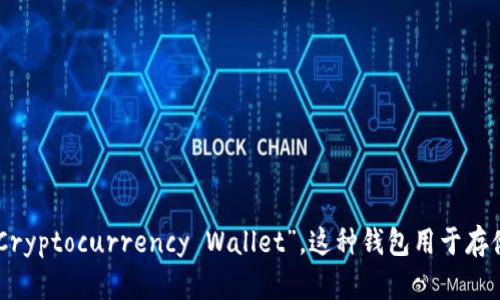 “加密货币钱包”是中文表达。对应的英文是“Cryptocurrency Wallet”。这种钱包用于存储、发送和接收加密货币，如比特币、以太坊等。