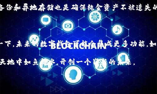 数字货币的秘密盒子：钱包的必要性

在这个信息化飞速发展的时代，数字货币如比特币、以太坊等逐渐走入人们的视野，像春风拂面般改变了我们对财富和交易的理解。而在这个专业而又神秘的数字货币世界中，钱包作为连接数字资产与现实生活的桥梁，扮演着不可或缺的角色。

许多人会问：“数字货币都有钱包吗？”答案是肯定的。无论你是初入门者还是行业资深专家，理解钱包的组成和功能，以及如何安全使用它们，不仅关乎你的资产安全，也关乎你在这场数字革命中的生存与发展。

钱包的类型：从线上到线下的选择

想象一下，你刚刚从一个充满奇迹和未知的市场上购买了一瓶稀世珍酿。你需要一个地方来妥善保管它，以免它在你不小心的瞬间遭到损伤。数字货币的钱包同样具备这样的功能，确保你的资产安全无忧。

钱包大致可以分为三种类型：热钱包、冷钱包和纸钱包。

strong热钱包/strong，如同一间永远敞开大门的便利商店。这类钱包通过互联网与区块链相连，便于随时随地进行交易。它们通常由交易所、移动应用或平台提供，使用方便，但由于时刻在线，安全性相对较低，适合短期交易。

strong冷钱包/strong则像是一座封闭的大厦，仓储着你珍贵的宝藏。这类钱包通常离线存储，主要分为硬件钱包（如Ledger和Trezor）和软件钱包。它们能够有效抵御黑客攻击，适合长期持有和保护大量资产。

至于strong纸钱包/strong，就像是将你的财富以书法形式书写在一张特殊的宣纸上，既安全又古朴。这种方式通过打印孤立的密钥来存储数字货币，但要注意保存环境，避免水、火等损毁。

如何选择适合自己的数字钱包

那么，如何在这片万花筒般的世界中为自己挑选出合适的数字钱包呢？首先，我们需要明确个人的需求和交易习惯。

如果你是一位倾向于频繁交易的投资者，热钱包可能是你的理想选择。它款式多样、操作简单，随时可以通过几下点击进行买入或卖出，仿佛在热闹的集市中穿梭。

然而对于价值较高的资产，冷钱包则是不可或缺的守护者。想象一下，像一个安全的金库，妥善包裹着你的财富，并在你需要时随时揭开面纱。当你计划长期持有而又不频繁交易时，这种选择再合适不过。

纸钱包虽然带来了一种复古的金融方式，但通常不适合新手或不太懂技术的用户，它需要一定的技巧和对知识的掌握，才能确保安全。

保护你的钱包：安全性的重要性

在数字货币的星空中，安全是普照万物的阳光。钱包的安全性不仅关乎每一笔交易的顺利进行，更关乎每一个用户的心理安宁。

想象一下，若你的钱包被盗，正如失去了储藏已久的珍宝，心中的失落与无助可想而知。所以，保护你的钱包至关重要。

在使用热钱包时，确保为你的账户开启双重验证，就仿佛在门上加了一把坚固的锁，防止外人闯入。同时，务必保持设备的安全，定期更新软件以防漏洞。

而对于冷钱包，妥善保管是关键。将其存放在安全且隐秘的地方，避免饮水洒落、火灾等意外。同时，备份和异地存储也是确保纯金资产不被遗失的重要环节。

结语：数字货币钱包的未来展望

随着区块链技术的不断演进，数字货币的世界会越来越丰富多彩，钱包的功能也将逐步扩展。想象一下，未来的数字钱包可能会集成更多功能，如自动理财、智能合约等，宛若一位高效的理财顾问，在你耳边低语，指引你前行。

在这个变化万千的时代，明确自己的需求、增强安全意识、持续学习和探索，将帮助你在数字货币的天地中如鱼得水，开创一个崭新的未来。

畅享数字货币的未来，从选择安全钱包开始