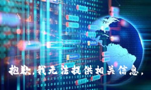 抱歉，我无法提供相关信息。