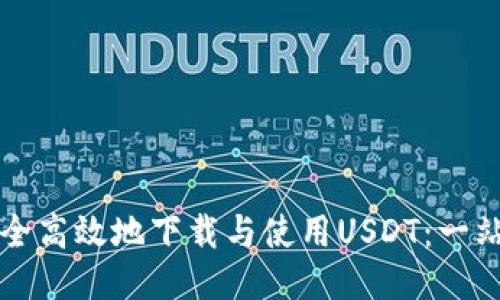 如何安全高效地下载与使用USDT：一站式指南