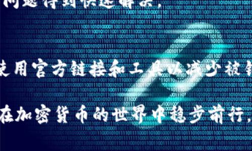 在使用任何加密货币钱包时，遇到显示错误或异常的情况是很常见的。如果你的 imToken ETH 钱包显示为 HECO 网络，而你希望使用以太坊网络，可能会让你感到困惑。以下是一些可能的原因和解决方法：

1. 网络切换的必要性
每个区块链网络都有其独特的特征和功能。在 imToken 钱包中切换网络时，你可能会发现自己需要在不同的网络之间进行选择以满足不同的交易需求。因此，了解你的当前网络状态是至关重要的。HECO 是一个高性能的去中心化金融 (DeFi) 网络，若你误切换至此，可能会影响你的以太坊交易。

2. 检查当前网络设置
在你的 imToken 钱包中，首先需要导航到设定或网络选项。在这里，你能看到当前连接的区块链网络，若显示为 HECO，点击它，检查是否可以切换回以太坊主网络。

3. 添加和管理网络
如果在 HECO 网络上，你需要完成某些特定操作，你可以选择暂时使用它，而不是完全放弃。而在你的钱包设置中，你还可以创建新的网络连接，包括手动输入以太坊网络的节点信息，以确保连接的稳定性。

4. 检查资产的可用性
在 HECO 网络上，你的以太坊资产可能无法直接使用。在此情况下，你可以使用跨链桥或去中心化交易所（DEX）将资产转移回以太坊网络。确保在操作前了解各种手续费和时间成本。

5. 联系客服支持
如果你仍然困惑，或者在切换网络时遇到技术问题，建议直接联系 imToken 的客服。通过官方渠道获得帮助，能确保你的资产安全和问题得到快速解决。

6. 维护资产安全
在加密货币的世界里，安全始终是第一位的。确保你保存好自己的助记词和私钥，并对此保持警惕。若你要在不同的网络间移动资产，使用官方链接和工具以减少被钓鱼的风险。

通过这些步骤，你应该能够解决 imToken ETH 钱包显示 HECO 的问题，顺利进行你想要的交易。始终保持对网络状态的关注，以便在加密货币的世界中稳步前行。