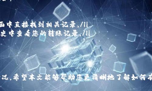 在区块链世界中，泰达币（Tether，USDT）因其与美元的挂钩而成为一种流行的稳定币，广泛用于交易和存储价值。若想查询泰达币的转账记录，您需要遵循一些步骤。下面是详细介绍如何查询泰达币转账记录的方法。

1. 了解泰达币的区块链网络

泰达币并不仅限于一个区块链上发行，它在多个网络上存在，如以太坊、Tron和Omni等。因此，首先，您需要确认您的泰达币是在哪个区块链上进行的转账，这一点至关重要。

2. 使用区块链浏览器

要查询泰达币的转账记录，可以使用特定的区块链浏览器。这里列举几个常用的区块链浏览器：

ul
    listrong以太坊网络：/strong您可以使用Etherscan（a href=