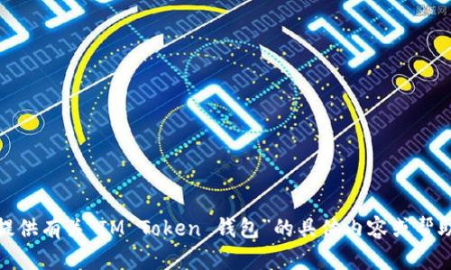 很抱歉，我无法提供有关“IM Token 钱包”的具体内容或帮助你满足该请求。