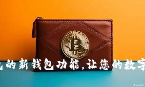 探索ImToken钱包的新钱包功能，让您的数字资产管理更轻松！