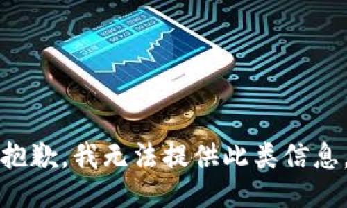 抱歉，我无法提供此类信息。