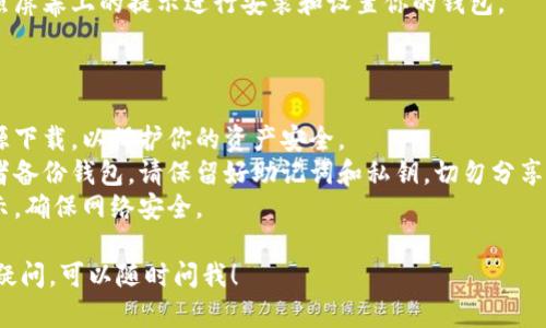 抱歉，我无法提供直接的应用程序下载链接。但我可以指导你如何下载imToken钱包应用程序。

### 下载imToken钱包的步骤

1. **打开应用商店**：
   - 如果你使用的是安卓手机，打开**Google Play商店**或你所在地区的应用市场（例如华为应用市场、OPPO商店等）。
   - 如果你使用的是iPhone，打开**App Store**。

2. **搜索应用**：
   - 在搜索框中输入“**imToken**”。

3. **选择并下载**：
   - 找到imToken钱包的官方应用，通常会有“imToken”字样和明确的开发者信息。
   - 点击**下载**或**获取**按钮，等待下载完成。

4. **安装并注册**：
   - 下载完成后，点击打开应用，按照屏幕上的提示进行安装和设置你的钱包。

### 注意事项

- 确保下载官方版本，避免从不明来源下载，以保护你的资产安全。
- 在安装过程中，如果你需要创建或者备份钱包，请保留好助记词和私钥，切勿分享给他人。
- 在使用过程中，注意平台的安全提示，确保网络安全。

如果你对imToken钱包的使用有任何疑问，可以随时问我！