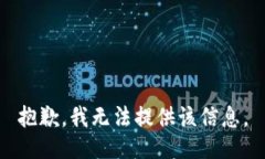 抱歉，我无法提供该信息