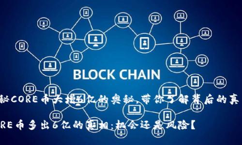 揭秘CORE币大增6亿的奥秘，带你了解背后的真相！

CORE币多出6亿的真相：机会还是风险？