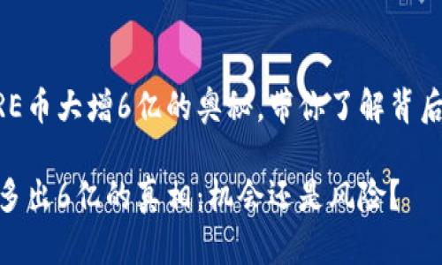 揭秘CORE币大增6亿的奥秘，带你了解背后的真相！

CORE币多出6亿的真相：机会还是风险？