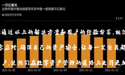 关于imToken钱包出现死机的问题，作为一种数字资产管理工具，imToken钱包常常作为用户存储和管理加密货币的首选。然而，用户在使用此类应用时，偶尔会遇到一些技术问题，其中“死机”是较为常见的现象。下面将从多个方面分析imToken钱包死机的原因及解决方案，并提供一些用户的建议与经验分享。

一、imToken钱包为什么会死机？
使用杂乱的网络环境、软件更新不当、手机存储不足等多方面原因都可能导致imToken钱包发生死机现象。让我们具体来看：

1. **网络连接问题**：在一个信号微弱的地方使用imToken钱包时，应用可能会因为与服务端连接不稳定而出现卡顿甚至死机。这种情况让用户在交易过程中感到极度不安，因此保持良好的网络连接十分重要。

2. **系统资源不足**：如果智能手机的内存或存储空间不足，imToken钱包的运行会受到限制，导致应用变得不响应甚至直接死机。尤其是当用户同时打开多个应用时，系统资源将会分散，可能造成imToken钱包的运行不流畅。

3. **应用更新问题**：如果之前的版本存在bug，而用户没有及时更新至最新稳定版，这也可能是导致应用死机的原因。开发者们会不断修复bug和进行功能，而更新是用户享受这些改进的重要方式。

4. **缓存数据过多**：使用imToken钱包的过程中，各种操作生成了大量的缓存数据。如果这些缓存数据长期积累而未清理，可能会影响应用的性能，导致其在用户需要时失去响应。

二、如何解决imToken钱包的死机问题？
面对应用死机的情况，用户可以尝试以下几种解决方法：

1. **重启应用**：当imToken钱包发生死机时，第一次尝试的便是强行关闭应用并重新启动。这一简单的操作往往能够解决暂时性的卡顿问题。

2. **清理缓存**：系统设置中可以找到应用管理功能，用户可以选择清除imToken钱包的缓存数据。清理缓存不仅可以释放内存，还能提高应用的稳定性。

3. **检查更新**：确保imToken钱包是最新版本。前往应用商店查看是否有可下载的更新，及时进行更新，以获得更好的性能和稳定性。

4. **释放存储空间**：如果手机存储空间不足，用户可以删除不必要的应用和文件，以确保imToken钱包能够顺畅运行。

5. **网络连接检查**：在使用imToken钱包时，确保WiFi或者移动数据网络是稳定的，避免在信号较差的区域使用。

三、用户经验分享
在数字资产管理的过程中，许多用户可能会因为imToken钱包的偶发问题而感到烦恼。以下是一些用户分享的经验和建议：

1. **备份重要数据**：在使用imToken钱包时，不仅要记住密码，还要定期备份私钥或助记词。这样即使发生意外情况，用户也能及时恢复资产。

2. **关注社区和论坛**：imToken的官方社区和其他相关论坛常常会发布最新的故障信息和解决方案。用户可以在这里寻求帮助，了解其他用户的经验。

3. **保持警觉**：用户在使用钱包的时候要时刻注意账户的安全，避免点击来路不明的链接或者下载不明应用，保持设备的安全性。

四、结语
imToken钱包作为区块链生态中的重要一环，为用户提供了便捷的数字资产管理体验。尽管在使用过程中偶尔会遇到死机等问题，但通过以上的解决方案和用户的经验分享，相信我们能够更好地应对这些挑战，安心管理我们的数字财富。

随着区块链技术的不断发展和成熟，imToken钱包也在不断和更新。了解这些问题的解决办法，使得我们在面对技术故障时，更加从容应对，确保自己的资产安全，让每一笔交易都能够顺利进行。

通过以上分析和建议，用户可以更有效地应对imToken钱包出现的技术问题，保持良好的使用体验。希望这些信息能够帮助到每位用户，使他们在数字资产管理的道路上走得更加顺畅。