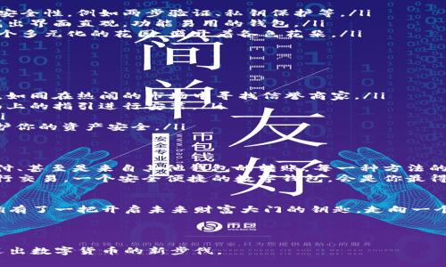 数字钱包购买指南：开启你的数字货币之旅  
关键词：数字钱包, 购买, 数字货币

引言：为何选择数字钱包？
在这信息与科技交织的时代，数字货币如同晨晖中的金色希望，照亮了现代金融的未来。选择数字钱包，不仅是与传统现金决裂的勇敢之举，更是对于新经济模式的拥抱。在你踏上这条数字货币之旅之前，了解数字钱包的世界将帮助你更好地规划和保护你的财富。

第一步：理解数字钱包的种类
数字钱包并非一成不变，各类钱包如同繁星点点，各具魅力。常见的数字钱包主要可分为以下几种：
ul
    listrong软件钱包：/strong如同口袋中的随身小卡片，方便携带，适合日常交易。这种钱包可以在手机或电脑上下载，使用便捷，像是你随时随地都能接触到金钱的好伙伴。/li
    listrong硬件钱包：/strong宛如一个小型保险柜，保护你的数字资产不受黑客侵袭，安全性极高。它是一个独立的设备，连接计算机或手机使用，适合长期持有数字货币的人。/li
    listrong在线钱包：/strong犹如一座华丽的交易所大厦，提供便捷的存储和交易服务，适合那些不想让技术成为负担的用户。不过，对于安全方面的考虑，相对较低。/li
/ul

第二步：选择合适的数字钱包
在你了解了这些数字钱包的基本类型后，接下来就是从中挑选最适合你的钱包。在选择时，有几个关键因素需要考虑：
ul
    listrong安全性：/strong安全就像是一张牢不可破的护网，防止外敌侵入。确保你选择的钱包有良好的安全性，例如两步验证、私钥保护等。/li
    listrong用户体验：/strong友好的界面如同温暖的阳光，能让你轻松上手。查找用户评论和体验反馈，找出界面直观，功能易用的钱包。/li
    listrong支持的币种：/strong如果你希望投资多种数字货币，确保你的钱包支持你想要的币种，犹如一个多元化的花园，盛开着各色花朵。/li
/ul

第三步：如何进行购买
那些令人心动的数字钱包买起来并不复杂。你只需几步，就能将它们收入囊中。
ol
    listrong访问官方网站：/strong找到你选择的钱包官方网站，确保是官方认证的网站，而不是山寨版本，如同在热闹的市场中寻找信誉商家。/li
    listrong下载或购买：/strong根据你的需求选择下载软件钱包，或直接购买硬件钱包。下载后，按照页面上的指引进行安装。/li
    listrong注册账号：/strong初次使用需注册，通常需要提供一些个人信息，确保遵守国家的法律法规。/li
    listrong设置安全措施：/strong如设置强密码、启用两步验证等，这一阶段至关重要，就像筑墙防盗，保护你的资产安全。/li
/ol

第四步：充值与使用数字钱包
有了你的数字钱包，接下来就是为它注入资产了！充值通常可以通过多种渠道进行，例如银行转账、信用卡支付、甚至是来自其他钱包的转账。每一种方法的步骤略有不同。
充值完成后，你可以使用数字钱包进行购物、投资或转账。无论是在咖啡馆扫二维码支付，还是在投资平台进行交易，一个安全便捷的数字钱包，会是你最得力的助手。

结语：走上数字货币的舞台
随着数字货币剧烈变化的时代，数字钱包的作用愈显重要。一旦你成功购买并熟练使用数字钱包，你将如同拥有了一把开启未来财富大门的钥匙，走向一个更为广阔的金融天地。让我们一起踏上这场数字货币的探索之旅，让财富在这一过程中，与时间共舞。

无论你的目标是什么，数字钱包都将是你实现梦想的桥梁。用它来解锁每一个可能！

通过详细的信息与易于理解的步骤，这篇文章揭示了数字钱包购买的全过程，旨在激励读者尽快采取行动，迈出数字货币的新步伐。