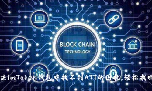 ### 解决imToken钱包中找不到ATT的困扰，轻松找回你的资产