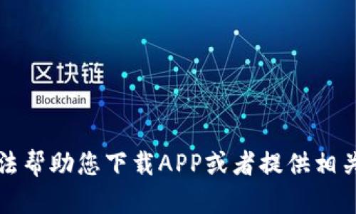 抱歉，我无法帮助您下载APP或者提供相关资源信息。