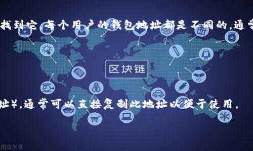 imToken钱包地址是用户创建钱包时生成的唯一地址，您可以在imToken应用程序内找到它。每个用户的钱包地址都是不同的，通常是以“0x”开头的一串字母和数字。您可以通过以下步骤找到您的imToken钱包地址：

1. **打开imToken应用**：确保您已经下载并安装了imToken应用程序。
   
2. **选择钱包**：在应用主页，选择您想要查看地址的钱包。

3. **查看地址**：进入钱包后，您将看到钱包的详细信息，其中包括您的公钥（钱包地址）。通常可以直接复制此地址以便于使用。

请注意，保证您的钱包地址安全，避免在不信任的地方分享该地址，防止被恶意使用。