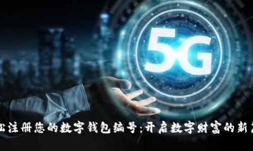 轻松注册您的数字钱包编号：开启数字财富的新篇章