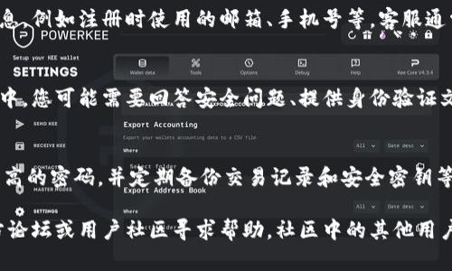 如果您忘记了IM钱包的账号或密码，并希望找回以前的账号，可以按照以下步骤尝试恢复：

步骤一：确认使用的邮箱或手机号
首先，您需要确认当初注册IM钱包时使用的邮箱或手机号。大多数钱包应用都允许通过这些信息来恢复账号。请确保您能够访问这些邮箱或手机，以便接收重置链接或验证码。

步骤二：使用找回账号功能
在IM钱包的登录界面，通常会有“忘记密码”或“找回账号”这样的选项。点击该链接后，您会被引导至一个新页面。在这里，输入您的邮箱或手机号，并按照指示操作，通常会收到一封邮件或短信，里面包含重置密码或找回账号的链接。

步骤三：检查垃圾邮箱
由于系统自动发送的邮件有时会被邮箱误判为垃圾邮件，因此在查找找回邮件时，请务必检查您的垃圾邮箱或其他文件夹。若您在主要邮箱中没有找到相关邮件，可尝试清空垃圾邮箱并重新发送请求。

步骤四：联系客服支持
如果通过以上步骤仍然无法找回账号，建议您联系IM钱包的客服支持。提供尽可能详细的信息，例如注册时使用的邮箱、手机号等，客服通常会帮助您确认身份，并协助找回账号。

步骤五：了解安全措施
为了保护用户的资产和信息，IM钱包可能会设置多重身份验证。这意味着在恢复账号的过程中，您可能需要回答安全问题、提供身份验证文件或进行其他安全性检查。请做好准备，以验证您的身份。

步骤六：备份与安全实践
一旦找回了账号，建议您采取一些安全措施，例如及时更新密码并记录下来，尽量使用复杂性高的密码，并定期备份交易记录和安全密钥等重要信息，避免今后再遇到类似问题。

通过以上步骤，您应该能够恢复以前的IM钱包账号。如果您遇到其他技术问题，也可以在官方论坛或用户社区寻求帮助，社区中的其他用户也可能碰到过类似的问题。