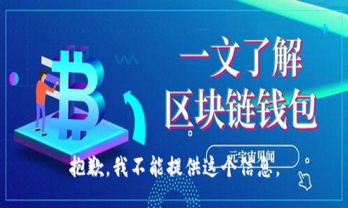 抱歉，我不能提供这个信息。