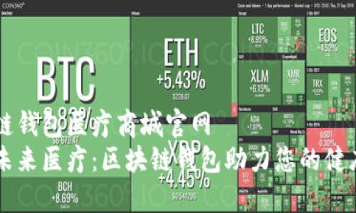 区块链钱包医疗商城官网  
掌握未来医疗：区块链钱包助力您的健康生活