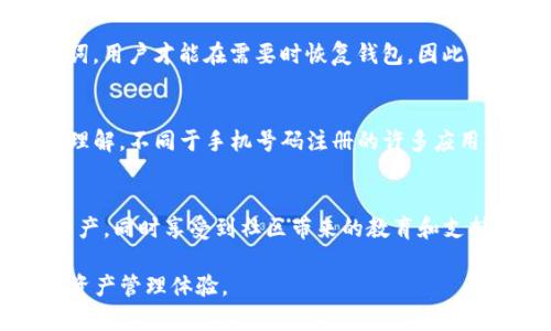 ImToken钱包是一个以太坊及ERC20代币的钱包应用，主要用于存储和管理用户的数字资产。关于是否需要手机号注册的问题，以下是详细介绍。

无需手机号注册的优点
在数字货币管理领域，安全性和隐私性是用户最为关注的两大要素。ImToken钱包的设计理念就是为了让用户能够在保证安全的情况下，轻松管理自己的数字资产。与一些传统的金融应用不同，ImToken钱包并不要求用户输入手机号进行注册，这一决定极大地增强了用户的隐私保护。

安全性提升
由于ImToken不要求手机号注册，用户的身份不与特定的手机号码绑定。这就意味着，即使恶意用户尝试获取其他人的手机号信息，他们也无法通过这一渠道找到与之相关的数字钱包。这种方式显著提升了用户账户的安全性，降低了被盗的风险。

保护用户隐私
在数字时代，隐私泄露事件屡见不鲜。通过不要求手机号注册，ImToken钱包确保用户的信息不会在第三方平台上暴露。同时，用户不必担心自己的个人信息被用于不当用途或被不必要的营销广告骚扰，这对于追求隐私的用户来说尤为重要。

用户注册流程
与其他需要手机号的应用不同，ImToken允许用户通过简单的方式创建钱包。用户只需下载安装ImToken应用，按照提示生成一个新的钱包并安全保存助记词。这一过程十分便捷，尤其适合新手用户。

助记词的作用
在ImToken的注册过程中，助记词是一项至关重要的安全措施。助记词是用户在创建钱包时生成的一串随机词汇，相当于钱包的“身份证”。唯有保管好自己的助记词，用户才能在需要时恢复钱包。因此，理论上只要保持助记词安全，用户便能始终掌控自己的资产。即便手机丢失或更换，凭借助记词即可将钱包迁移到新设备上，而无需担心其他人会获取到账户信息。

社区支持与教育
ImToken钱包不仅是一个存储工具，它也是一个学习平台。用户可以通过ImToken社区获取最新的区块链资讯，同时还可以参与各种活动，提升自己对加密货币的理解。不同于手机号码注册的许多应用，ImToken更注重用户之间的相互交流和支持，促进一个积极的社区氛围。

总结
总而言之，ImToken钱包不需要手机号注册这一特点，既保障了用户的隐私安全，又提升了整体的使用体验。用户可以在ImToken上安全、便捷地管理自己的数字资产，同时享受到社区带来的教育和支持。对于追求隐私保护与资产安全的数字货币爱好者来说，ImToken无疑是一个值得选择的优秀钱包。

通过以上的内容，相信您对ImToken钱包的注册流程及其所带来的安全隐私保护有了更清晰的认识。如果您还在犹豫，不妨试试这个钱包，感受一下不一样的数字资产管理体验。