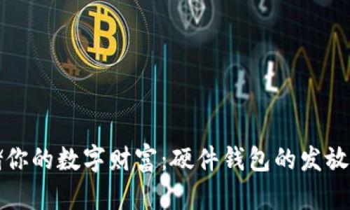 安全存储你的数字财富：硬件钱包的发放方式解析