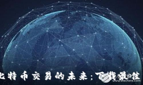   
立即体验比特币交易的未来：下载最佳交易所APP