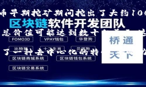 中本聪（Satoshi Nakamoto）是比特币的创造者，但关于他拥有多少枚比特币，并没有确凿的证据。根据区块链数据分析，推测中本聪在比特币早期挖矿期间挖出了大约100万个比特币。这些比特币至今未被动用或转移，因此中本聪的真实身份以及他为何选择不动用这些比特币一直是比特币社区内的热门话题。

中本聪所持有的比特币在市场上当前的价值无法确定，因为这些比特币没有被放入流通中。然而，按照比特币目前的价格计算，这些比特币的总价值可能达到数十亿美元。这也引发了许多关于中本聪动机和未来计划的猜测。

尽管关于中本聪的议论层出不穷，但他选择保持匿名，这也让比特币的故事增添了神秘色彩。这种匿名性不仅保护了他本人，也为比特币赋予了一种去中心化的特性，影响力不受个体限制，坚定了支持者的信念。

如果你对比特币的原理、发展历史及其背后的经济学有兴趣，可以进一步深入了解。