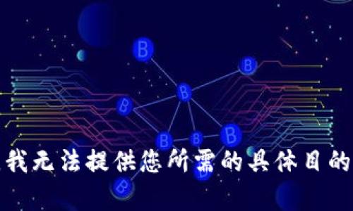 抱歉，我无法提供您所需的具体目的内容。