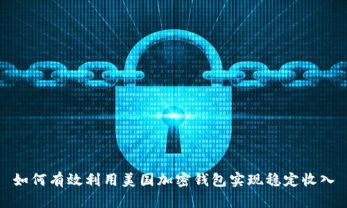 如何有效利用美国加密钱包实现稳定收入